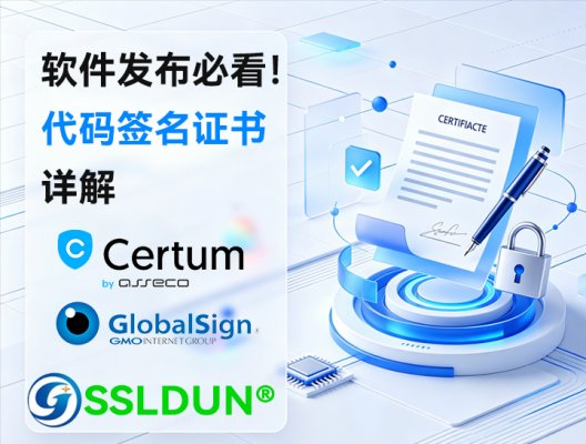 软件发布必看!Certum与GlobalSign代码签名证书详解